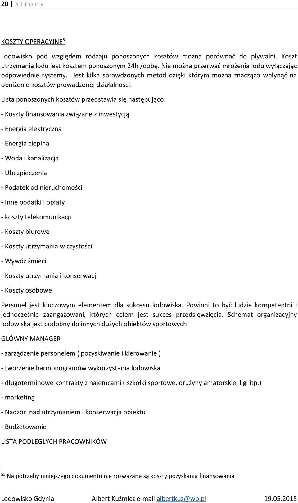 Lista ponoszonych kosztów przedstawia się następująco: - Koszty finansowania związane z inwestycją - Energia elektryczna - Energia cieplna - Woda i kanalizacja - Ubezpieczenia - Podatek od