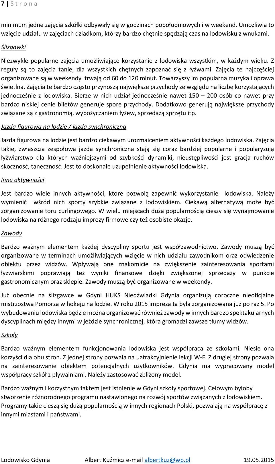Ślizgawki Niezwykle popularne zajęcia umożliwiające korzystanie z lodowiska wszystkim, w każdym wieku. Z reguły są to zajęcia tanie, dla wszystkich chętnych zapoznać się z łyżwami.