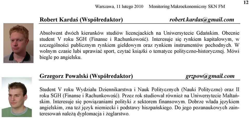 W wolnym czasie lubi uprawiać sport, czytać książki o tematyce polityczno-historycznej. Mówi biegle po angielsku. Grzegorz Powalski (Współredaktor) grzpow@gmail.