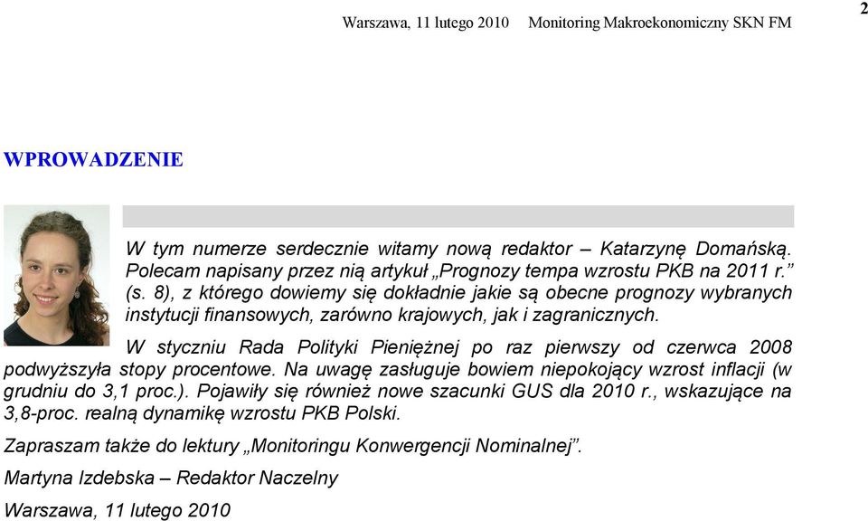 W styczniu Rada Polityki Pieniężnej po raz pierwszy od czerwca 2008 podwyższyła stopy procentowe. Na uwagę zasługuje bowiem niepokojący wzrost inflacji (w grudniu do 3,1 proc.).
