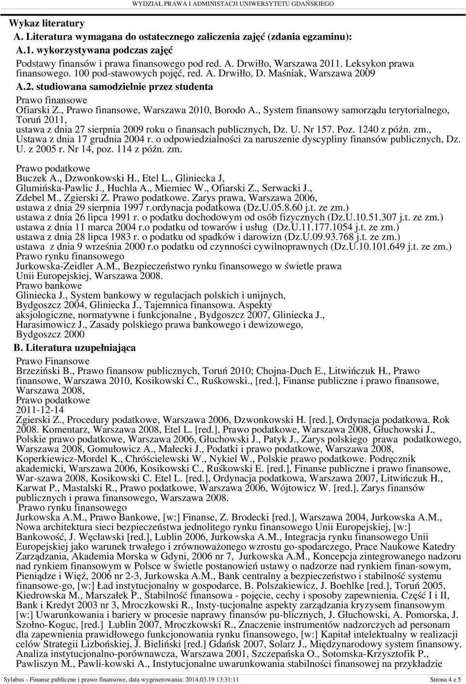 , Prawo finansowe, Warszawa 2010, Borodo A., System finansowy samorządu terytorialnego, Toruń 2011, ustawa z dnia 27 sierpnia 2009 roku o finansach publicznych, Dz. U. Nr 157. Poz. 1240 z późn. zm.