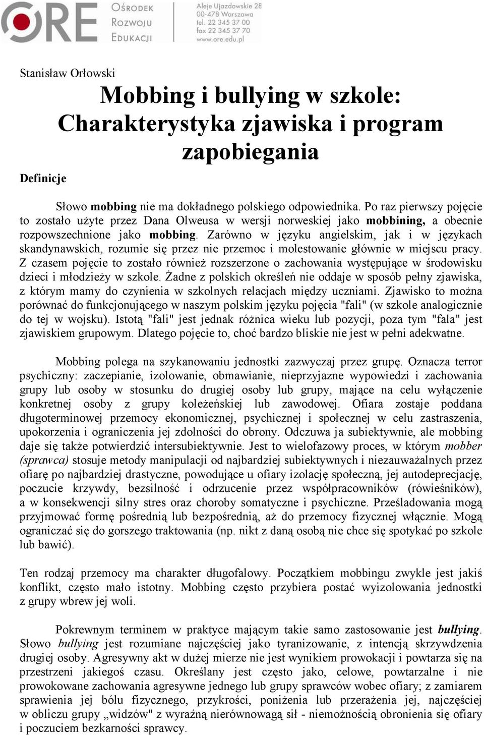 Zarówno w języku angielskim, jak i w językach skandynawskich, rozumie się przez nie przemoc i molestowanie głównie w miejscu pracy.