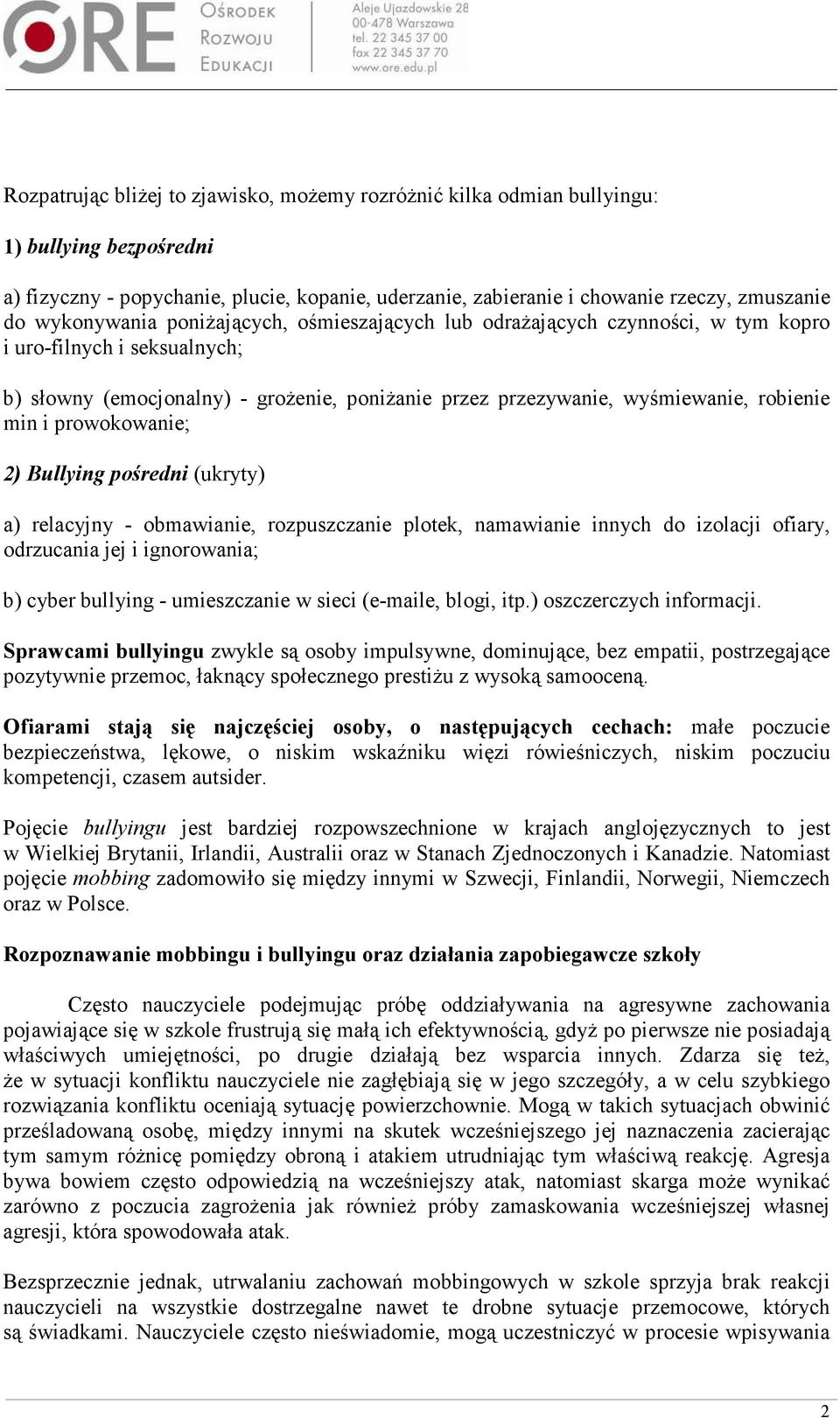 min i prowokowanie; 2) Bullying pośredni (ukryty) a) relacyjny - obmawianie, rozpuszczanie plotek, namawianie innych do izolacji ofiary, odrzucania jej i ignorowania; b) cyber bullying - umieszczanie
