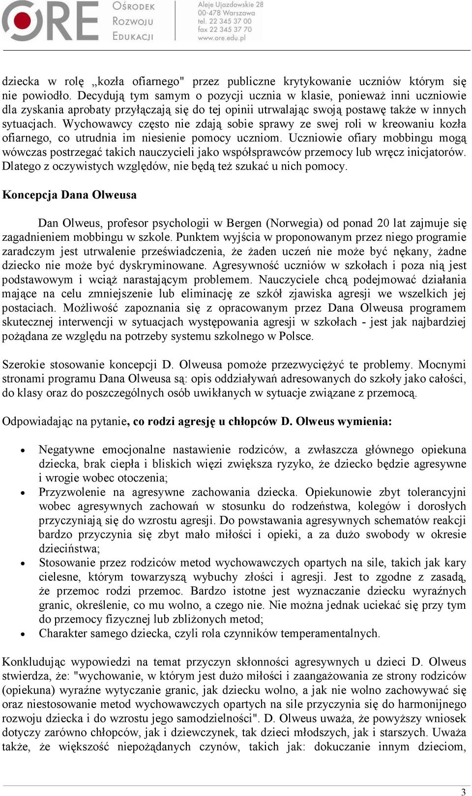 Wychowawcy często nie zdają sobie sprawy ze swej roli w kreowaniu kozła ofiarnego, co utrudnia im niesienie pomocy uczniom.