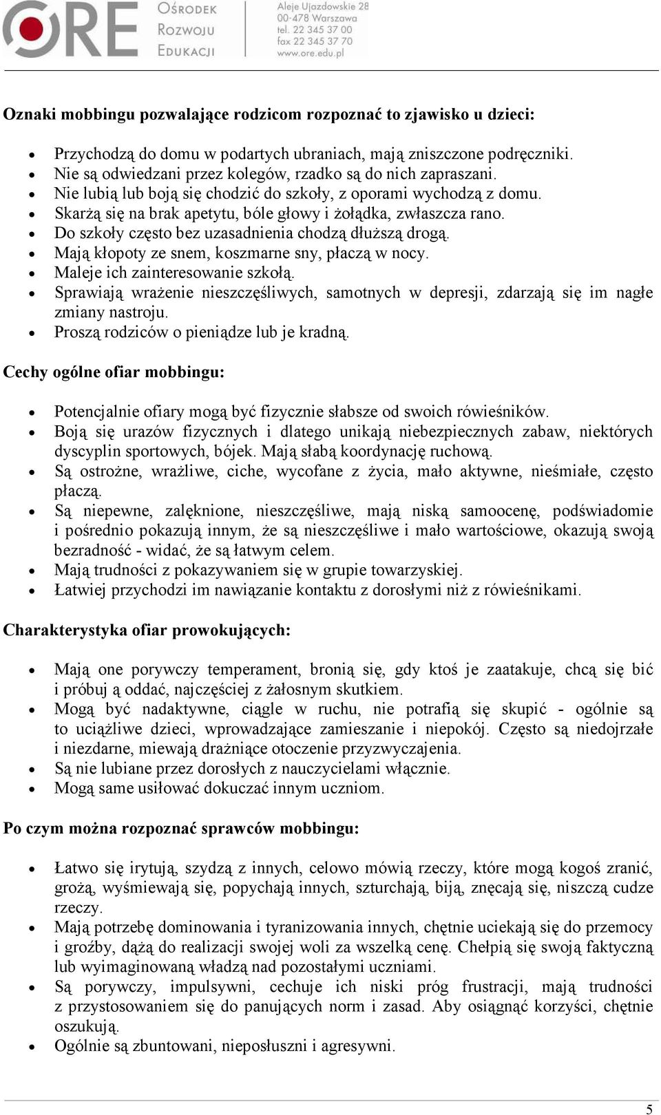 Do szkoły często bez uzasadnienia chodzą dłuŝszą drogą. Mają kłopoty ze snem, koszmarne sny, płaczą w nocy. Maleje ich zainteresowanie szkołą.