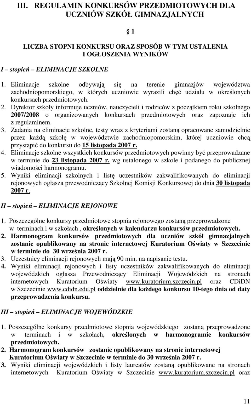 Dyrektor szkoły informuje uczniów, nauczycieli i rodziców z początkiem roku szkolnego 2007/2008 o organizowanych konkursach przedmiotowych oraz zapoznaje ich z regulaminem. 3.