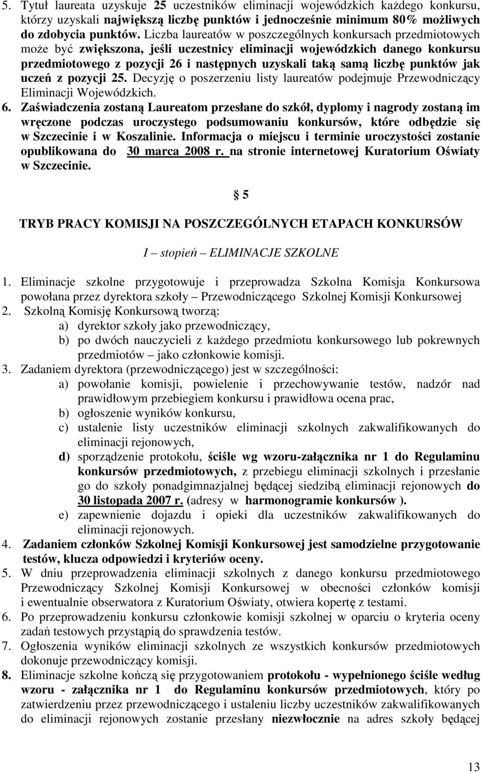 liczbę punktów jak uczeń z pozycji 25. Decyzję o poszerzeniu listy laureatów podejmuje Przewodniczący Eliminacji Wojewódzkich. 6.