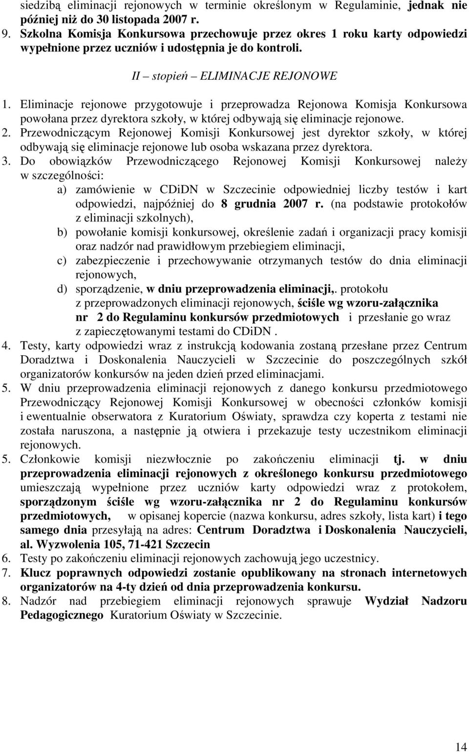 Eliminacje rejonowe przygotowuje i przeprowadza Rejonowa Komisja Konkursowa powołana przez dyrektora szkoły, w której odbywają się eliminacje rejonowe. 2.