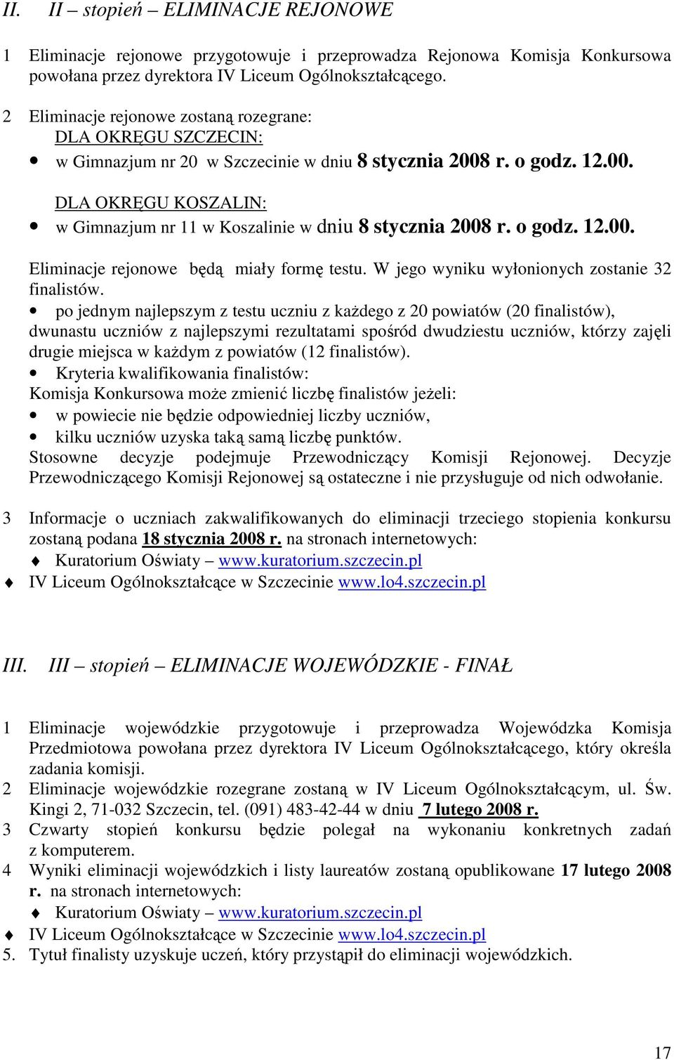 o godz. 12.00. Eliminacje rejonowe będą miały formę testu. W jego wyniku wyłonionych zostanie 32 finalistów.