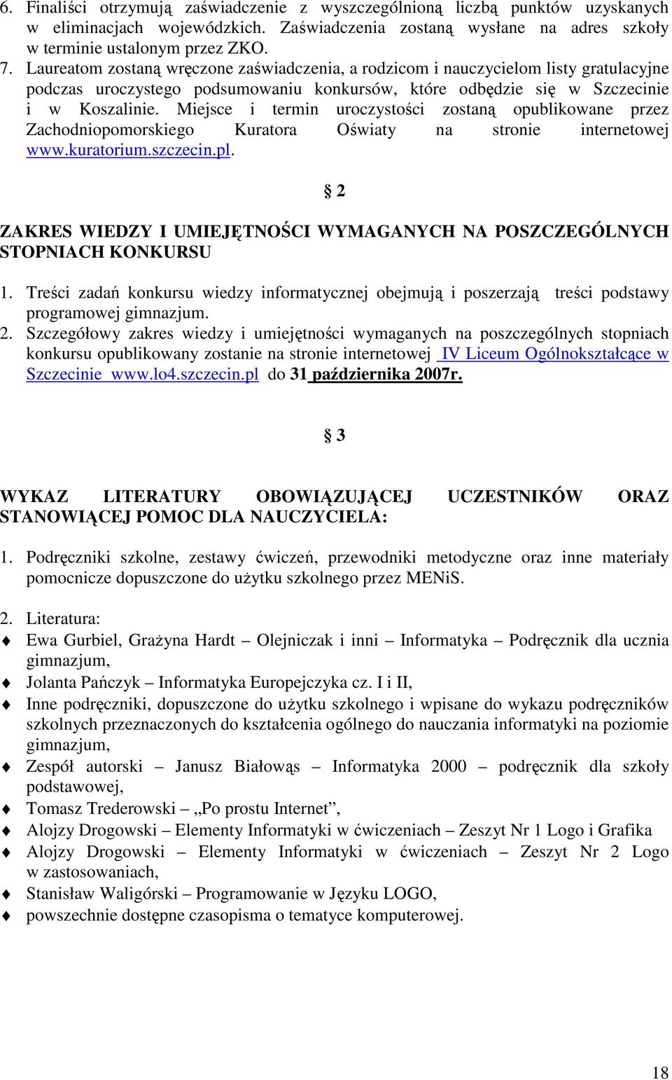 Miejsce i termin uroczystości zostaną opublikowane przez Zachodniopomorskiego Kuratora Oświaty na stronie internetowej www.kuratorium.szczecin.pl.