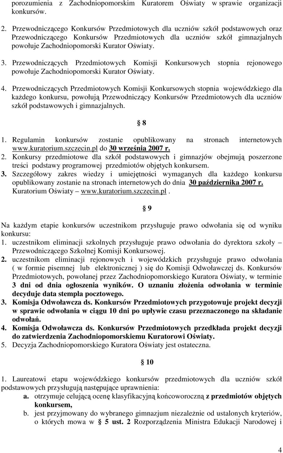 Przewodniczących Przedmiotowych Komisji Konkursowych stopnia rejonowego powołuje Zachodniopomorski Kurator Oświaty. 4.