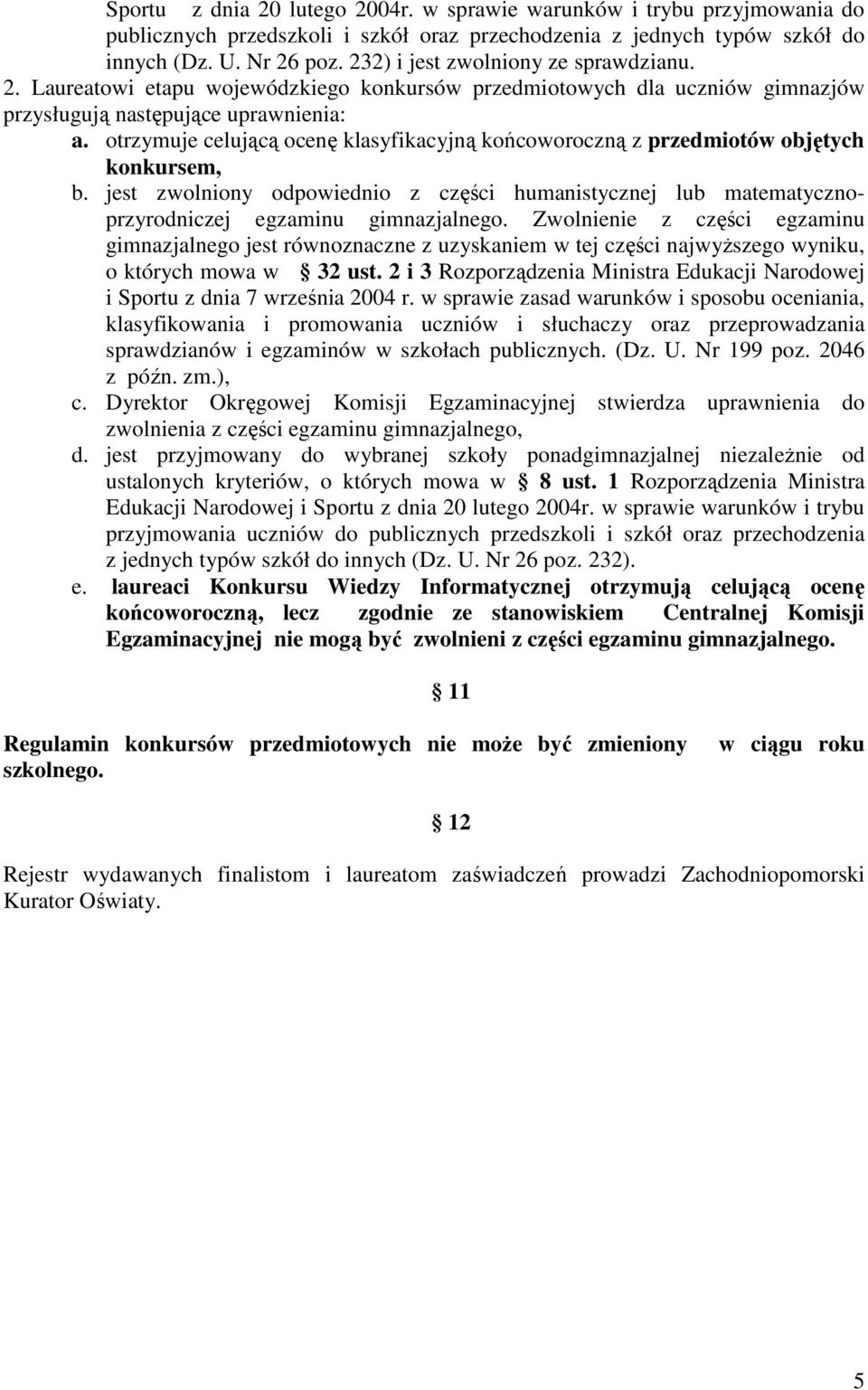 otrzymuje celującą ocenę klasyfikacyjną końcoworoczną z przedmiotów objętych konkursem, b. jest zwolniony odpowiednio z części humanistycznej lub matematycznoprzyrodniczej egzaminu gimnazjalnego.