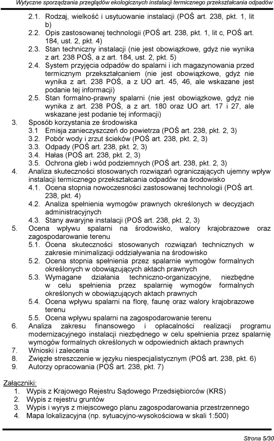 238 POŚ, a z UO art. 45, 46, ale wskazane jest podanie tej informacji) 2.5. Stan formalno-prawny spalarni (nie jest obowiązkowe, gdyż nie wynika z art. 238 POŚ, a z art. 180 oraz UO art.