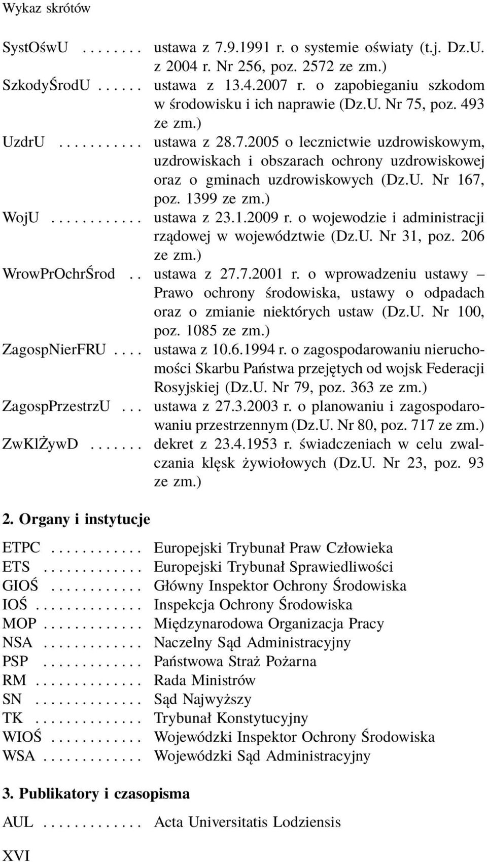 U. Nr 167, WojU............ poz. 1399 ze zm.) ustawa z 23.1.2009 r. o wojewodzie i administracji rządowej w województwie (Dz.U. Nr 31, poz. 206 ze zm.) WrowPrOchrŚrod.. ustawa z 27.7.2001 r.