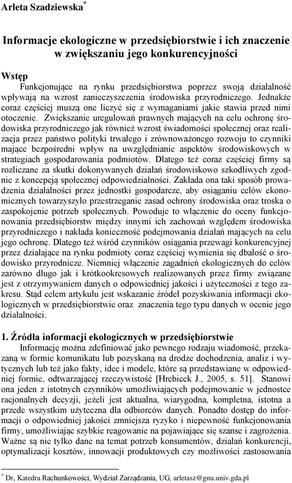 Zwiększanie uregulowań prawnych mających na celu ochronę środowiska przyrodniczego jak również wzrost świadomości społecznej oraz realizacja przez państwo polityki trwałego i zrównoważonego rozwoju