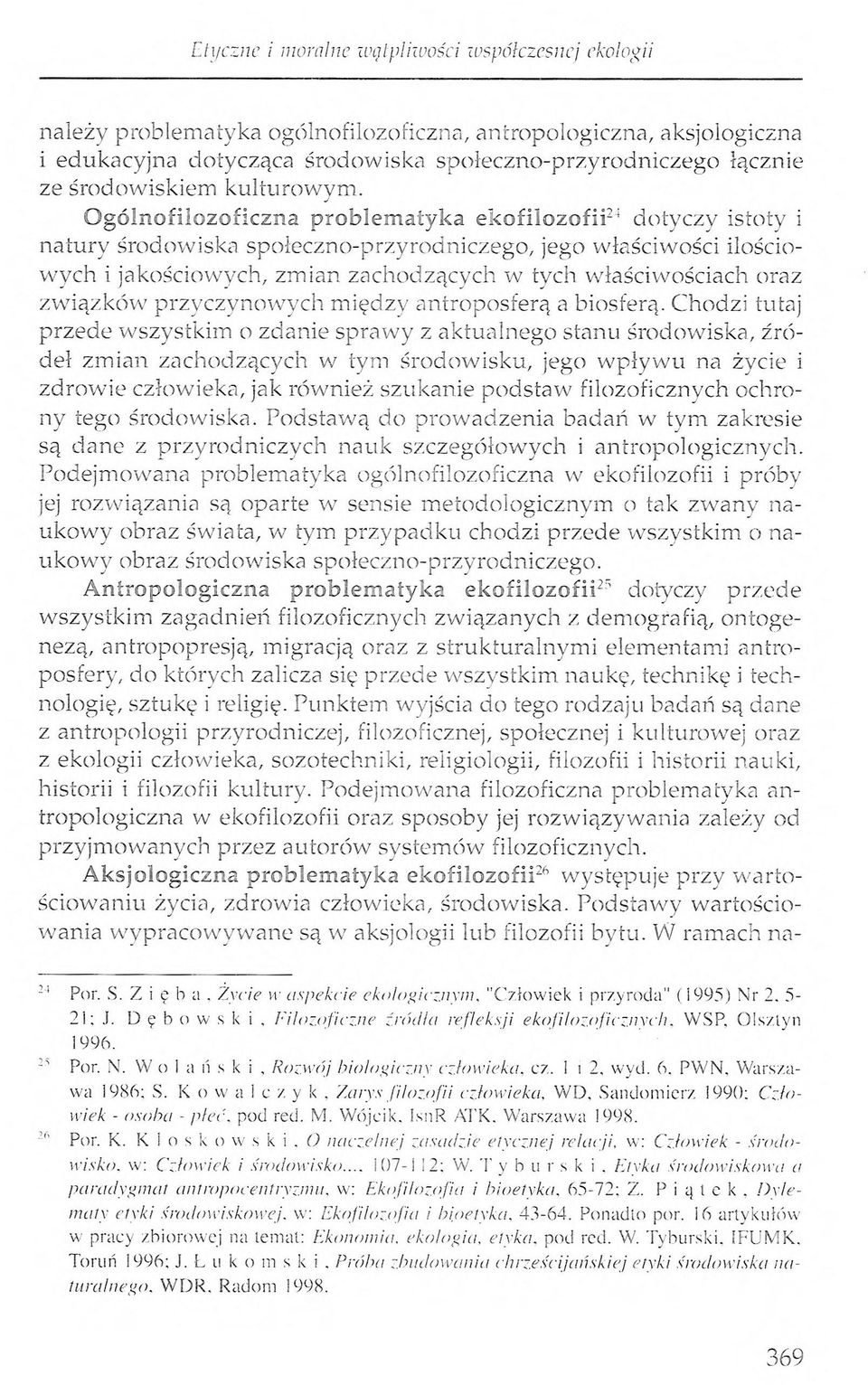 Ogólnofilozoficzna problematyka ekofilozofii21 dotyczy istoty i natury środowiska społeczno-przyrodniczego, jego właściwości ilościowych i jakościowych, zmian zachodzących w tych właściwościach oraz