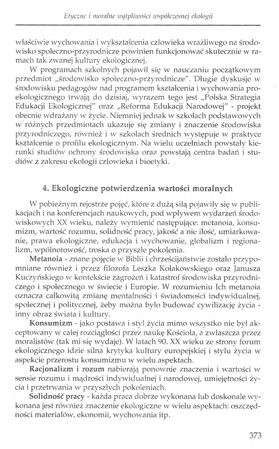 Długie dyskusje w środowisku pedagogów nad programem kształcenia i wychowania proekologicznego trwają do dzisiaj, wyrazem tego jest Polska Strategia Edukacji Ekologicznej" oraz Reforma Edukacji