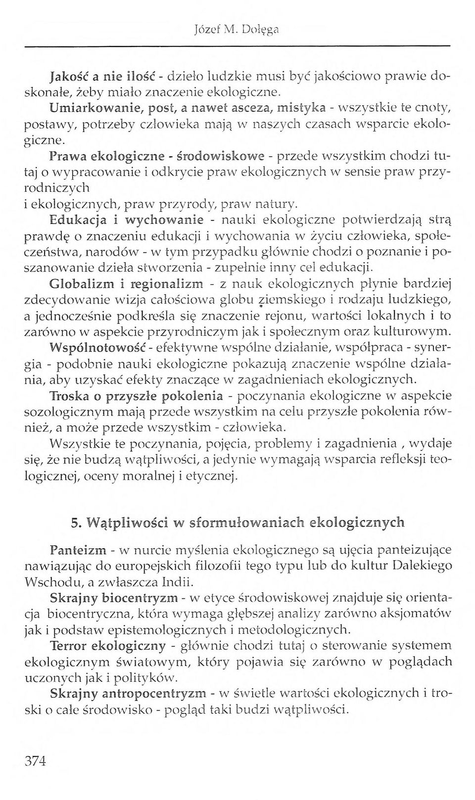 Prawa ekologiczne - środow iskowe - przede wszystkim chodzi tutaj o wypracowanie i odkrycie praw ekologicznych w sensie praw przyrodniczych i ekologicznych, praw przyrody, praw natury.