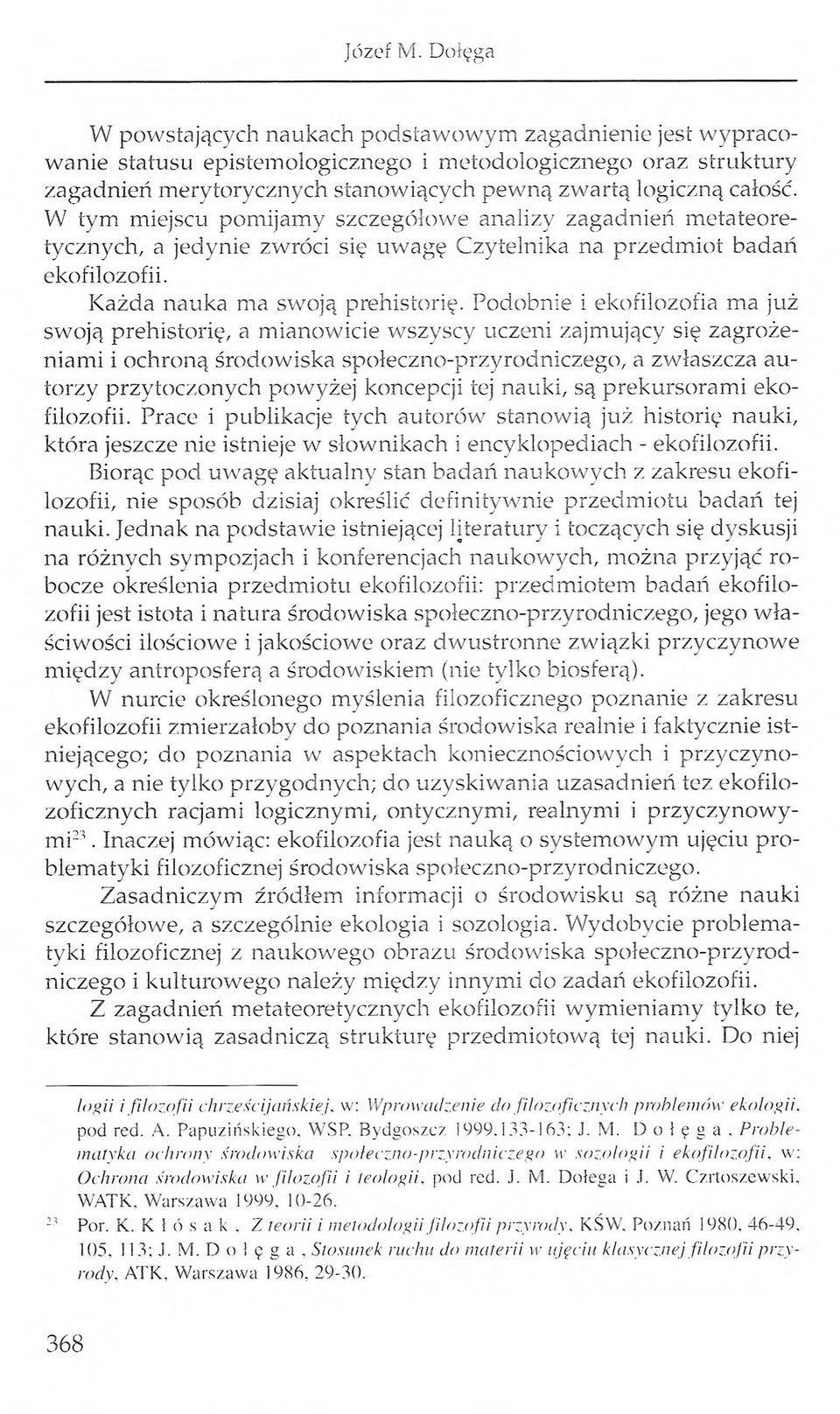 całość. W tym miejscu pomijamy szczegółowe analizy zagadnień metateoretycznych, a jedynie zwróci się uwagę Czytelnika na przedmiot badań ekofilozofii. Każda nauka ma swoją prehistorię.