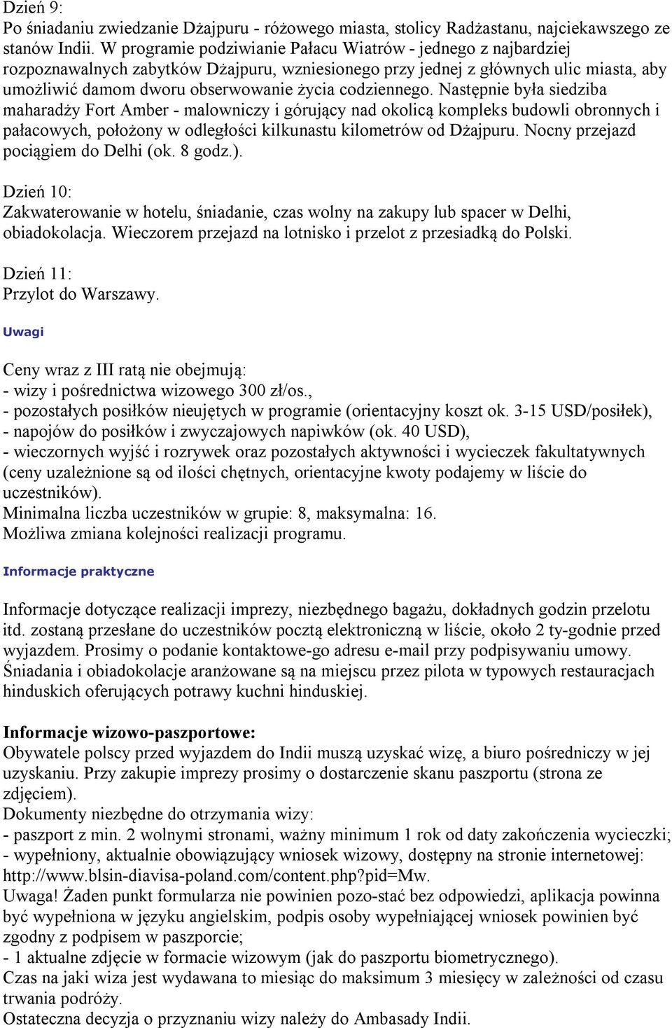 codziennego. Następnie była siedziba maharadży Fort Amber - malowniczy i górujący nad okolicą kompleks budowli obronnych i pałacowych, położony w odległości kilkunastu kilometrów od Dżajpuru.