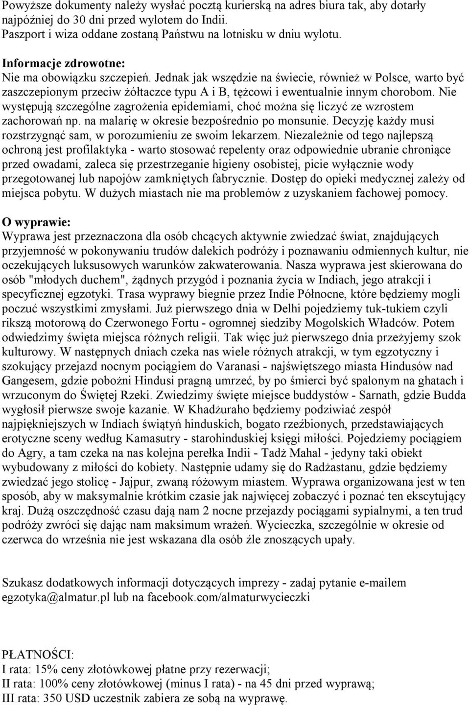 Nie występują szczególne zagrożenia epidemiami, choć można się liczyć ze wzrostem zachorowań np. na malarię w okresie bezpośrednio po monsunie.