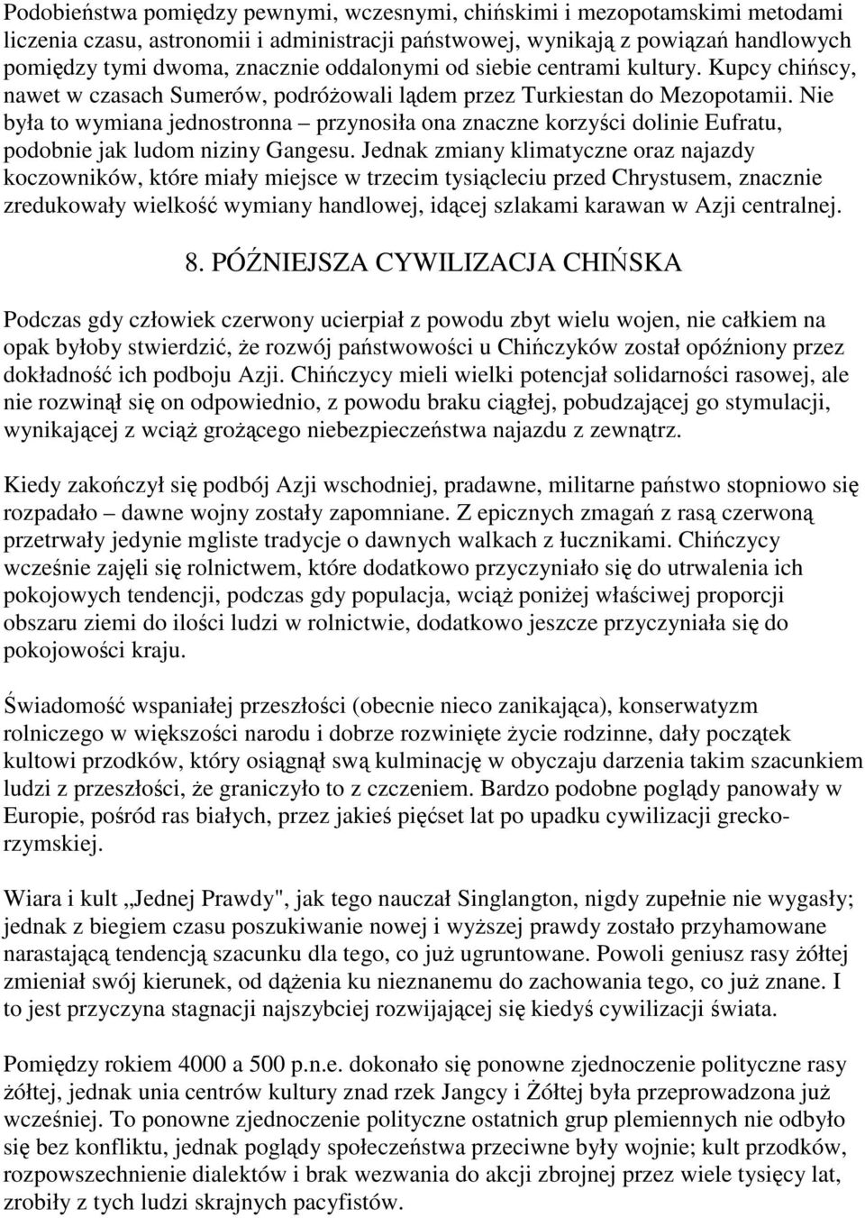 Nie była to wymiana jednostronna przynosiła ona znaczne korzyści dolinie Eufratu, podobnie jak ludom niziny Gangesu.