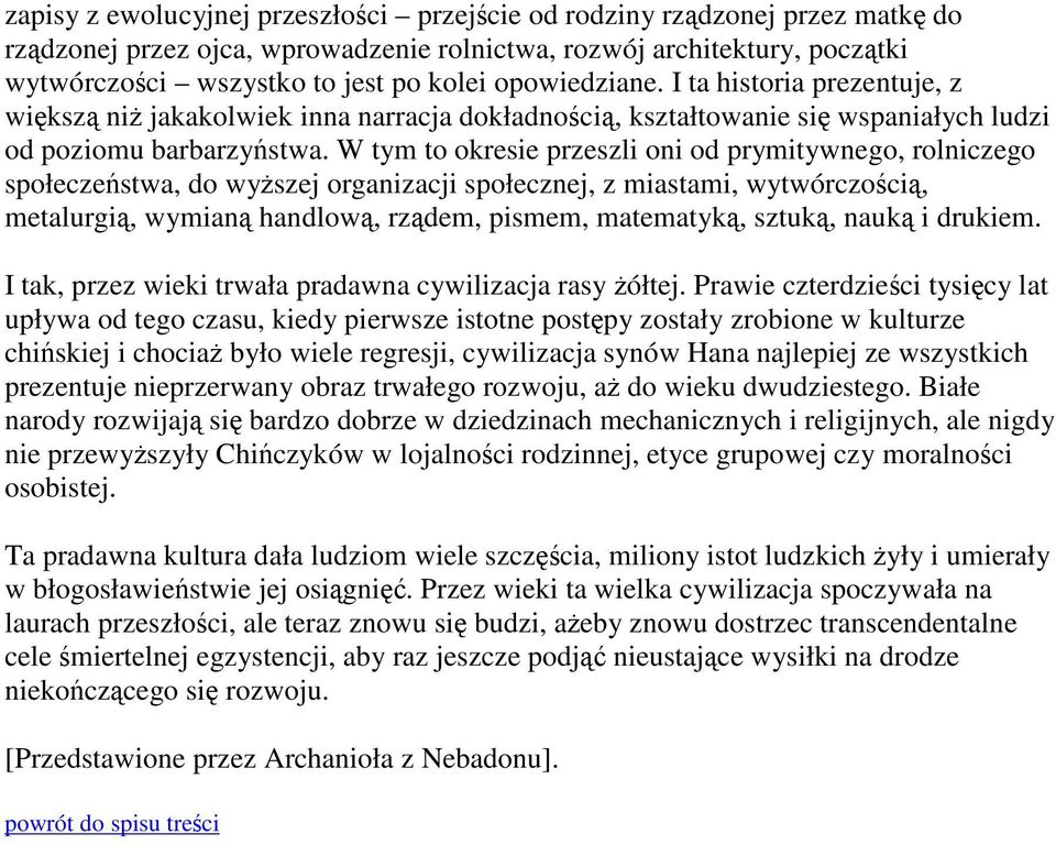 W tym to okresie przeszli oni od prymitywnego, rolniczego społeczeństwa, do wyższej organizacji społecznej, z miastami, wytwórczością, metalurgią, wymianą handlową, rządem, pismem, matematyką,