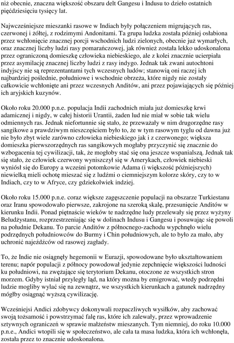Ta grupa ludzka została później osłabiona przez wchłonięcie znacznej porcji wschodnich ludzi zielonych, obecnie już wymarłych, oraz znacznej liczby ludzi rasy pomarańczowej, jak również została lekko