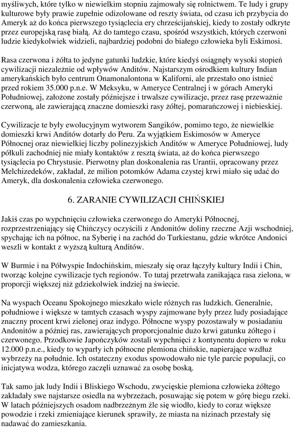 europejską rasę białą. Aż do tamtego czasu, spośród wszystkich, których czerwoni ludzie kiedykolwiek widzieli, najbardziej podobni do białego człowieka byli Eskimosi.