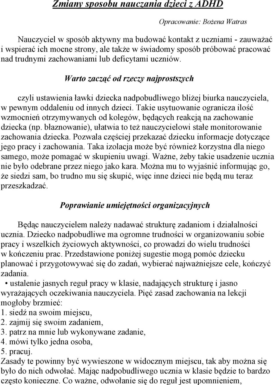 Warto zacząć od rzeczy najprostszych czyli ustawienia ławki dziecka nadpobudliwego bliżej biurka nauczyciela, w pewnym oddaleniu od innych dzieci.