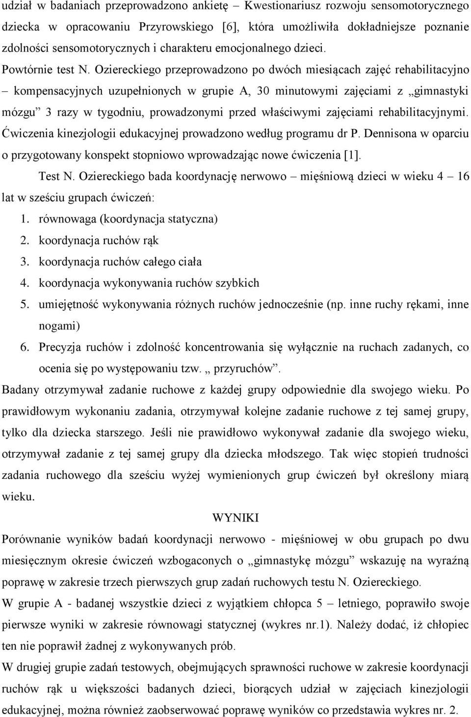 Oziereckiego przeprowadzono po dwóch miesiącach zajęć rehabilitacyjno kompensacyjnych uzupełnionych w grupie A, 30 minutowymi zajęciami z gimnastyki mózgu 3 razy w tygodniu, prowadzonymi przed