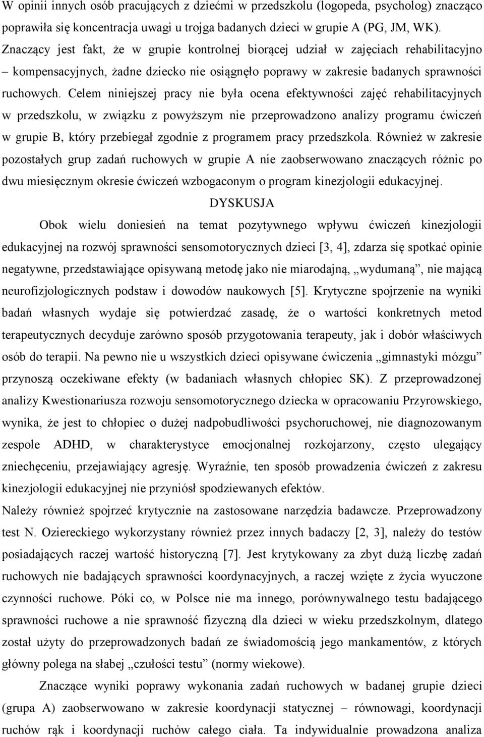 Celem niniejszej pracy nie była ocena efektywności zajęć rehabilitacyjnych w przedszkolu, w związku z powyższym nie przeprowadzono analizy programu ćwiczeń w grupie B, który przebiegał zgodnie z