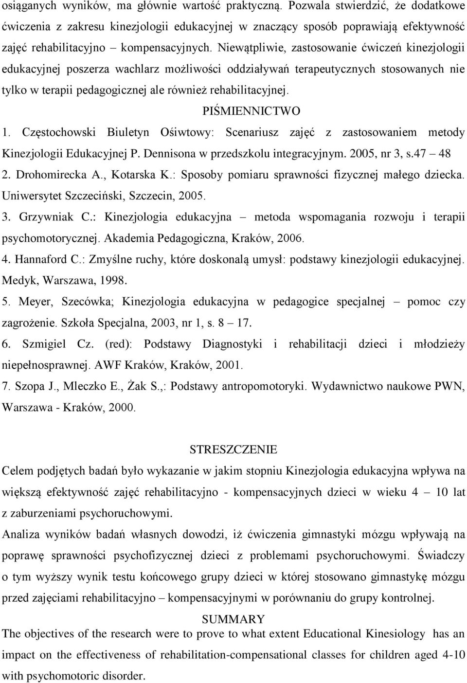 Niewątpliwie, zastosowanie ćwiczeń kinezjologii edukacyjnej poszerza wachlarz możliwości oddziaływań terapeutycznych stosowanych nie tylko w terapii pedagogicznej ale również rehabilitacyjnej.