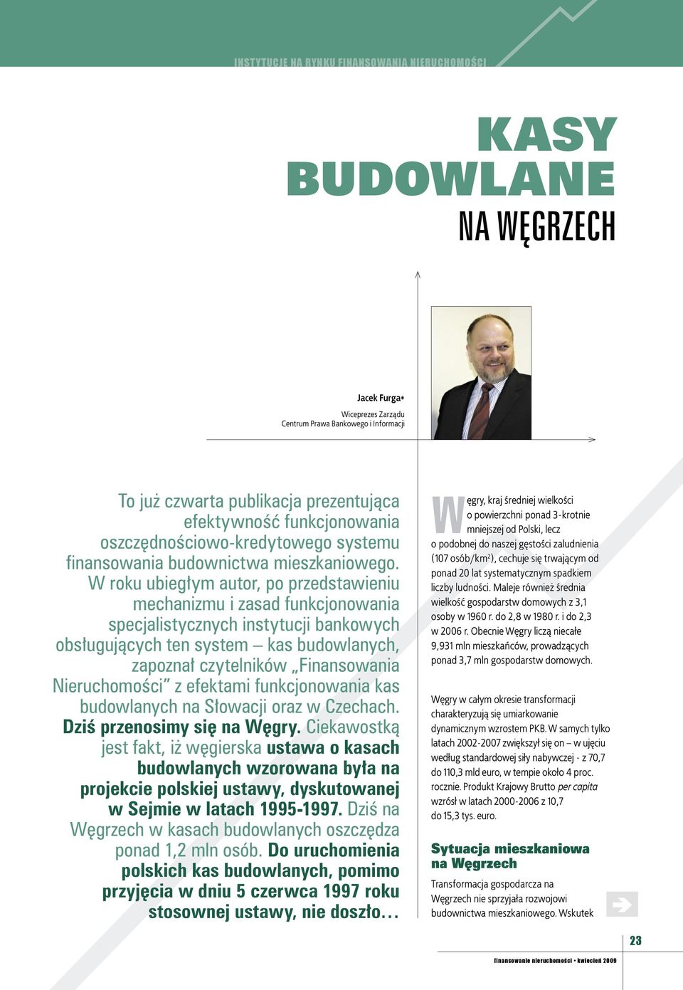 W roku ubiegłym autor, po przedstawieniu mechanizmu i zasad funkcjonowania specjalistycznych instytucji bankowych obsługujących ten system kas budowlanych, zapoznał czytelników Finansowania
