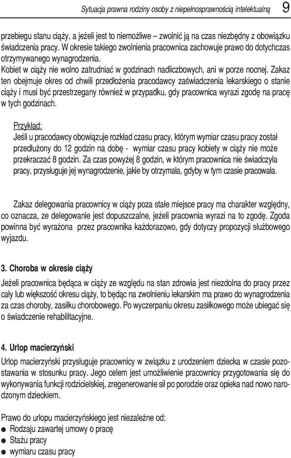 Zakaz ten obejmuje okres od chwili przedłożenia pracodawcy zaświadczenia lekarskiego o stanie ciąży i musi być przestrzegany również w przypadku, gdy pracownica wyrazi zgodę na pracę w tych godzinach.