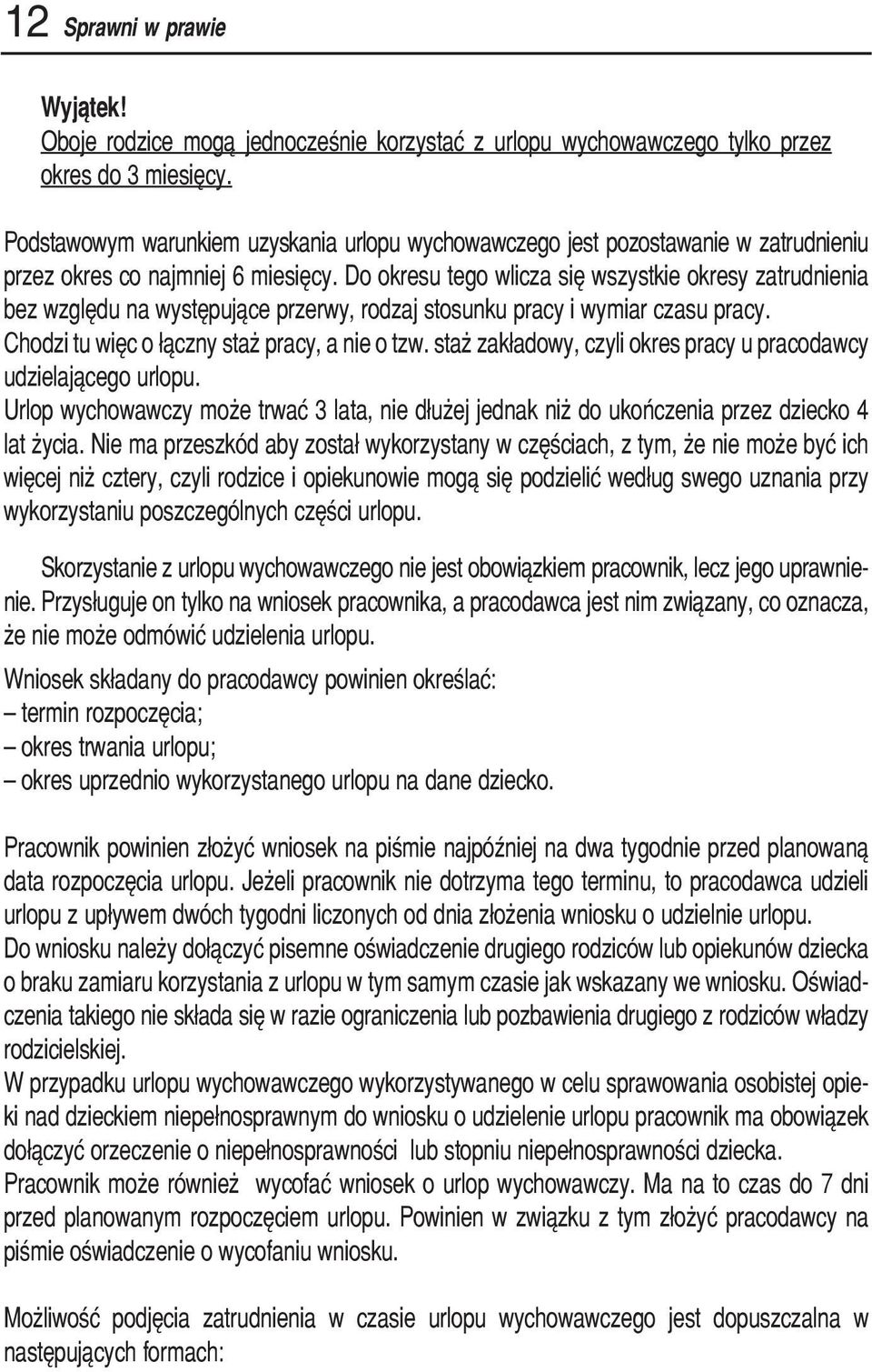 Do okresu tego wlicza się wszystkie okresy zatrudnienia bez względu na występujące przerwy, rodzaj stosunku pracy i wymiar czasu pracy. Chodzi tu więc o łączny staż pracy, a nie o tzw.