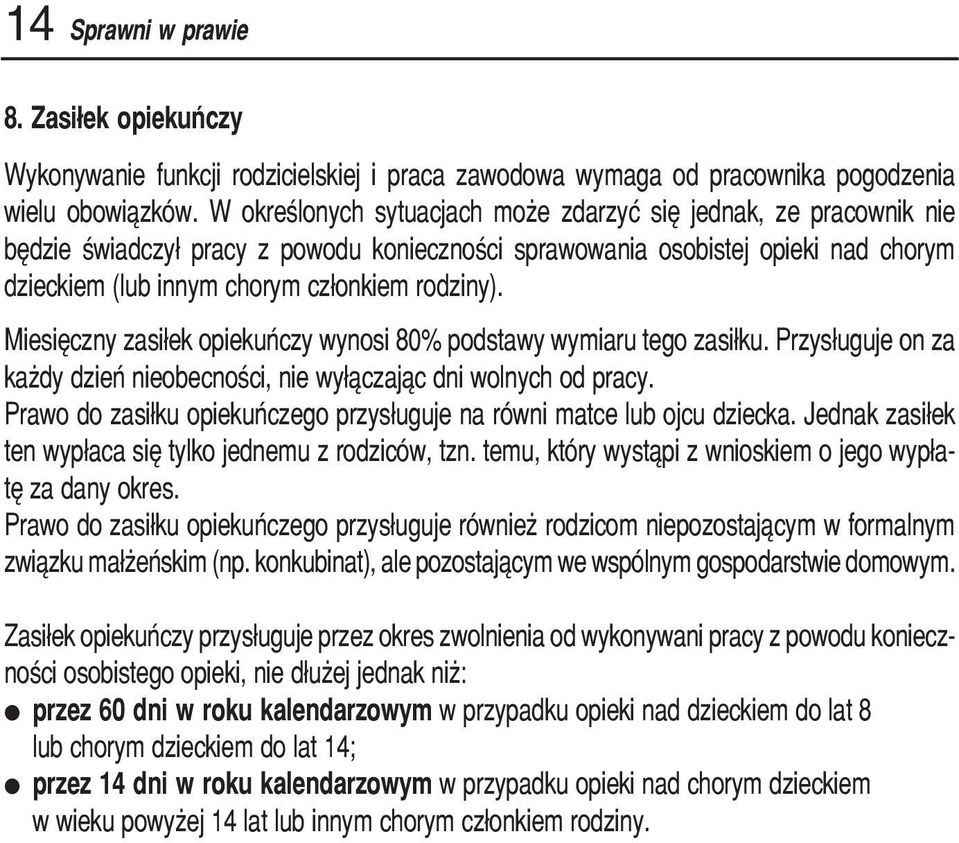 Miesięczny zasiłek opiekuńczy wynosi 80% podstawy wymiaru tego zasiłku. Przysługuje on za każdy dzień nieobecności, nie wyłączając dni wolnych od pracy.