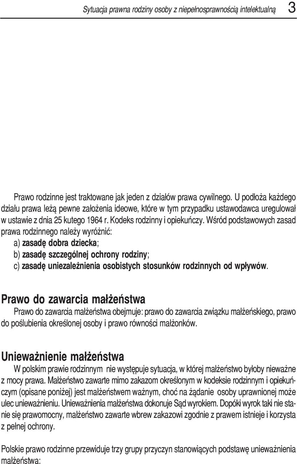 Wśród podstawowych zasad prawa rodzinnego należy wyróżnić: a) zasadę dobra dziecka; b) zasadę szczególnej ochrony rodziny; c) zasadę uniezależnienia osobistych stosunków rodzinnych od wpływów.