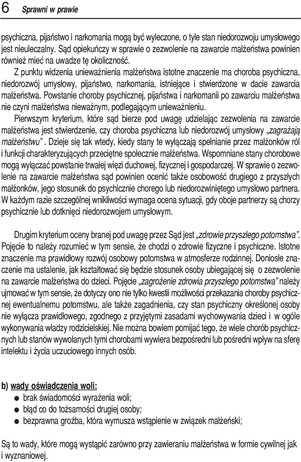 Z punktu widzenia unieważnienia małżeństwa istotne znaczenie ma choroba psychiczna, niedorozwój umysłowy, pijaństwo, narkomania, istniejące i stwierdzone w dacie zawarcia małżeństwa.