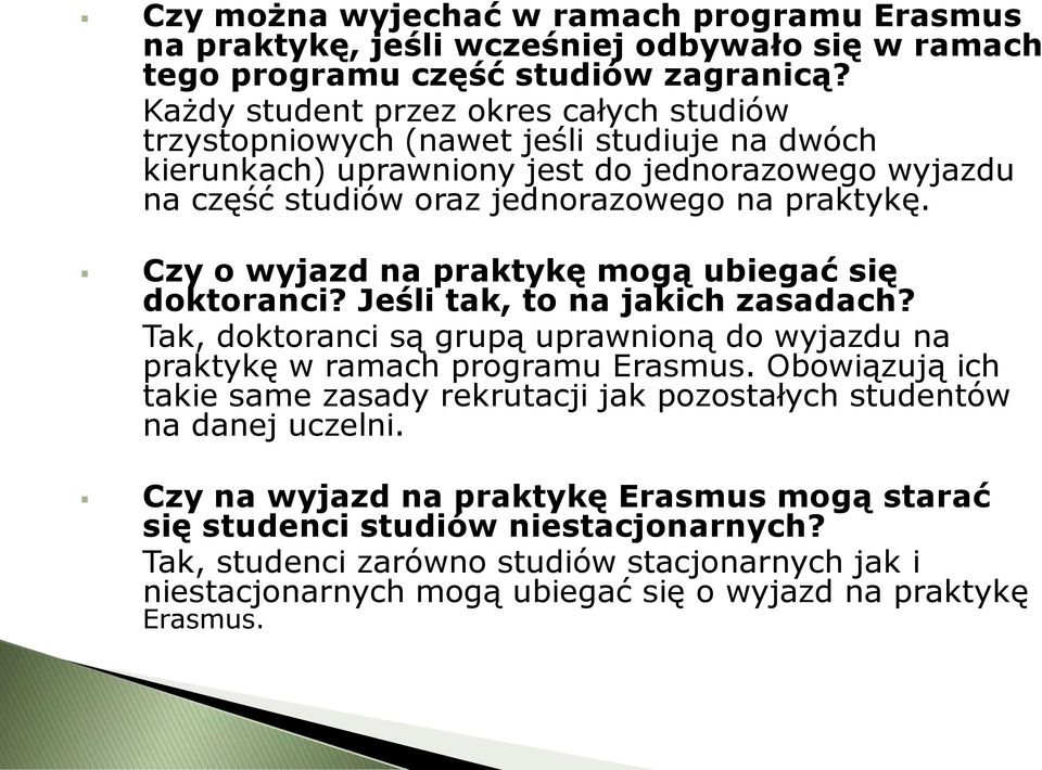 Czy o wyjazd na praktykę mogą ubiegać się doktoranci? Jeśli tak, to na jakich zasadach? Tak, doktoranci są grupą uprawnioną do wyjazdu na praktykę w ramach programu Erasmus.