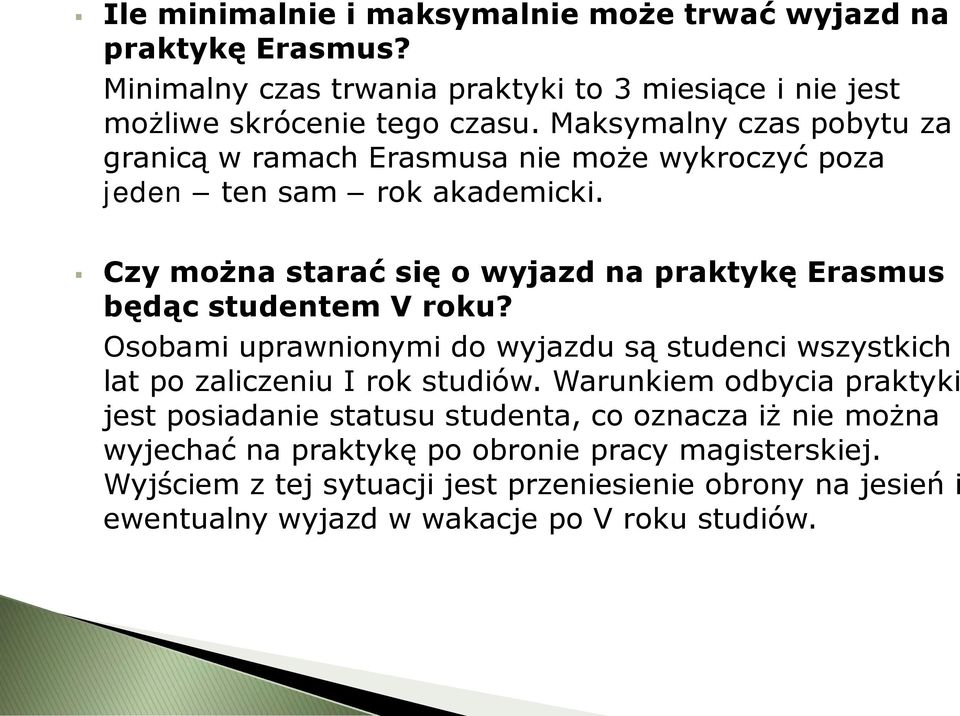 Czy można starać się o wyjazd na praktykę Erasmus będąc studentem V roku? Osobami uprawnionymi do wyjazdu są studenci wszystkich lat po zaliczeniu I rok studiów.