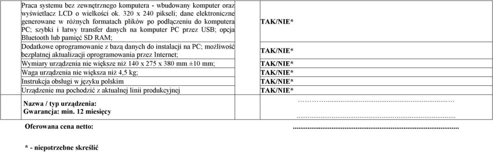 USB; opcja Bluetooth lub pamięć SD RAM; Dodatkowe oprogramowanie z bazą danych do instalacji na PC; możliwość bezpłatnej aktualizacji oprogramowania przez