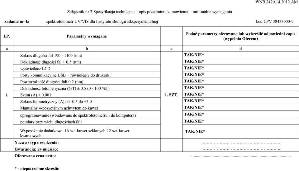 5 (nm) wyświetlacz LCD Porty komunikacyjne USB + równoległy do drukarki Powtarzalność długości fali 0.2 (nm) Dokładność fotometryczna (%T) ± 0.