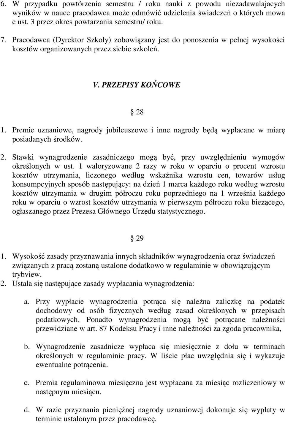 Premie uznaniowe, nagrody jubileuszowe i inne nagrody będą wypłacane w miarę posiadanych środków. 2. Stawki wynagrodzenie zasadniczego mogą być, przy uwzględnieniu wymogów określonych w ust.