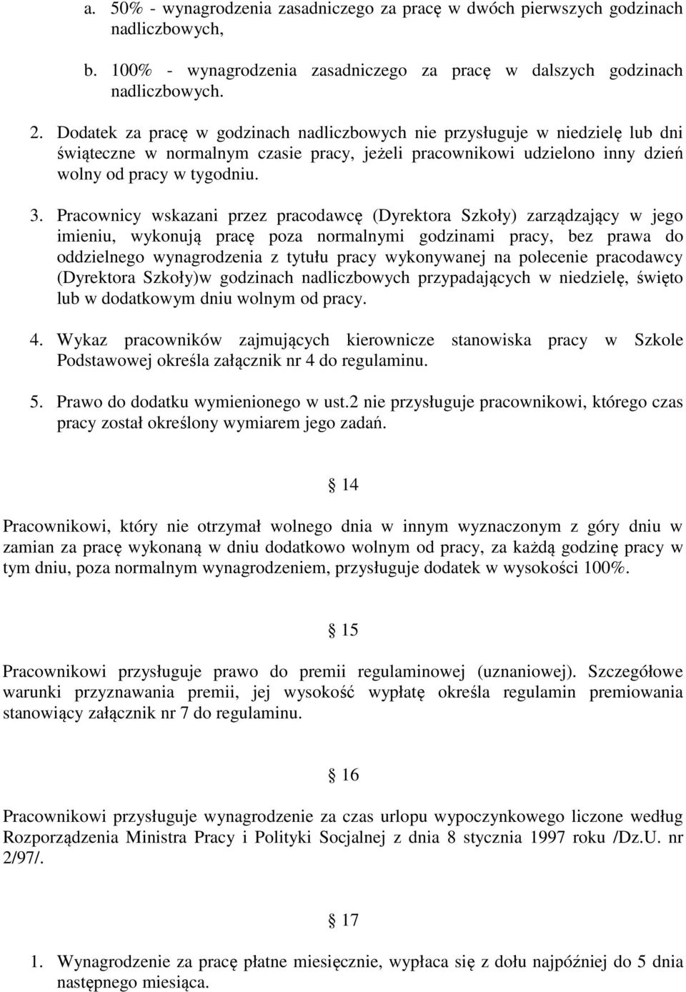 Pracownicy wskazani przez pracodawcę (Dyrektora Szkoły) zarządzający w jego imieniu, wykonują pracę poza normalnymi godzinami pracy, bez prawa do oddzielnego wynagrodzenia z tytułu pracy wykonywanej