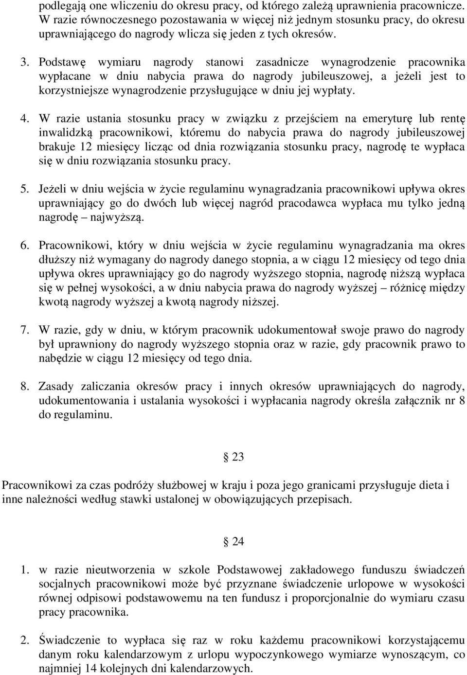 Podstawę wymiaru nagrody stanowi zasadnicze wynagrodzenie pracownika wypłacane w dniu nabycia prawa do nagrody jubileuszowej, a jeżeli jest to korzystniejsze wynagrodzenie przysługujące w dniu jej