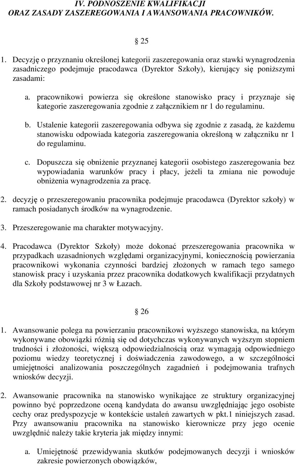 pracownikowi powierza się określone stanowisko pracy i przyznaje się kategorie zaszeregowania zgodnie z załącznikiem nr 1 do regulaminu. b.