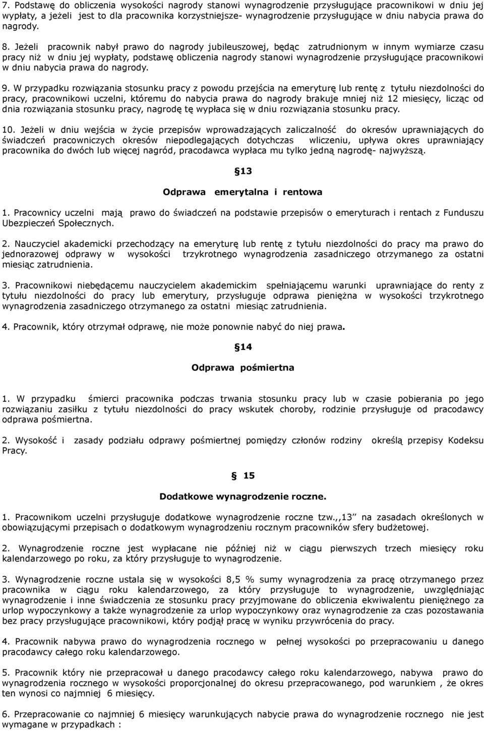 Jeżeli pracownik nabył prawo do nagrody jubileuszowej, będąc zatrudnionym w innym wymiarze czasu pracy niż w dniu jej wypłaty, podstawę obliczenia nagrody stanowi wynagrodzenie przysługujące