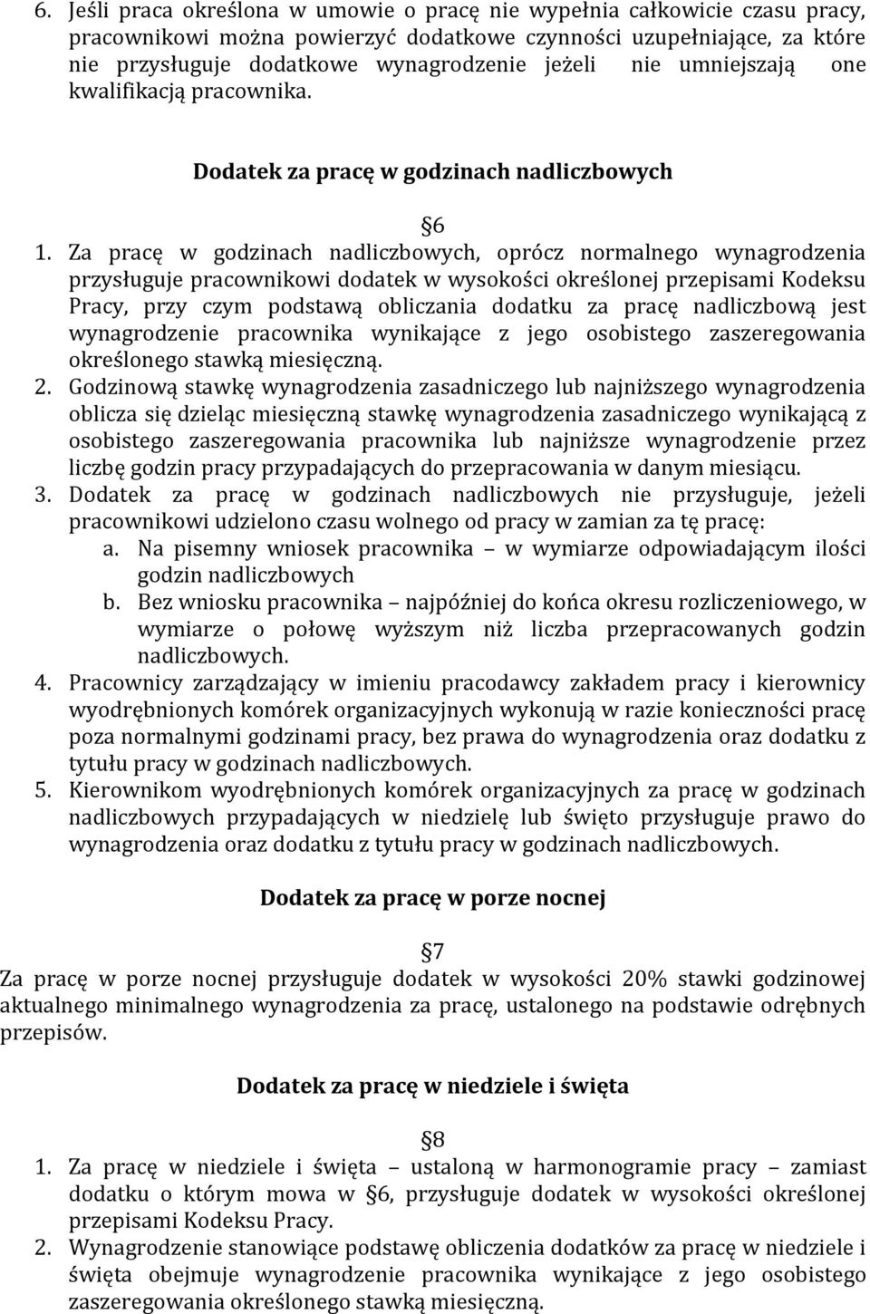 Za pracę w godzinach nadliczbowych, oprócz normalnego wynagrodzenia przysługuje pracownikowi dodatek w wysokości określonej przepisami Kodeksu Pracy, przy czym podstawą obliczania dodatku za pracę