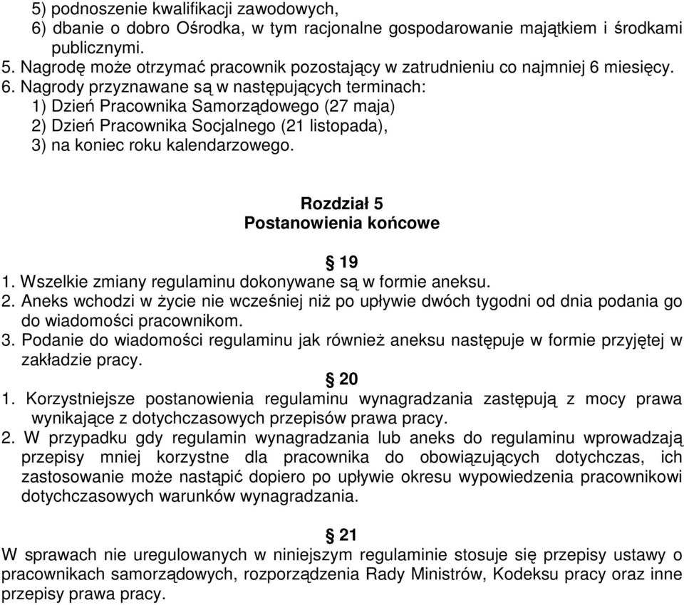 miesięcy. 6. Nagrody przyznawane są w następujących terminach: 1) Dzień Pracownika Samorządowego (27 maja) 2) Dzień Pracownika Socjalnego (21 listopada), 3) na koniec roku kalendarzowego.